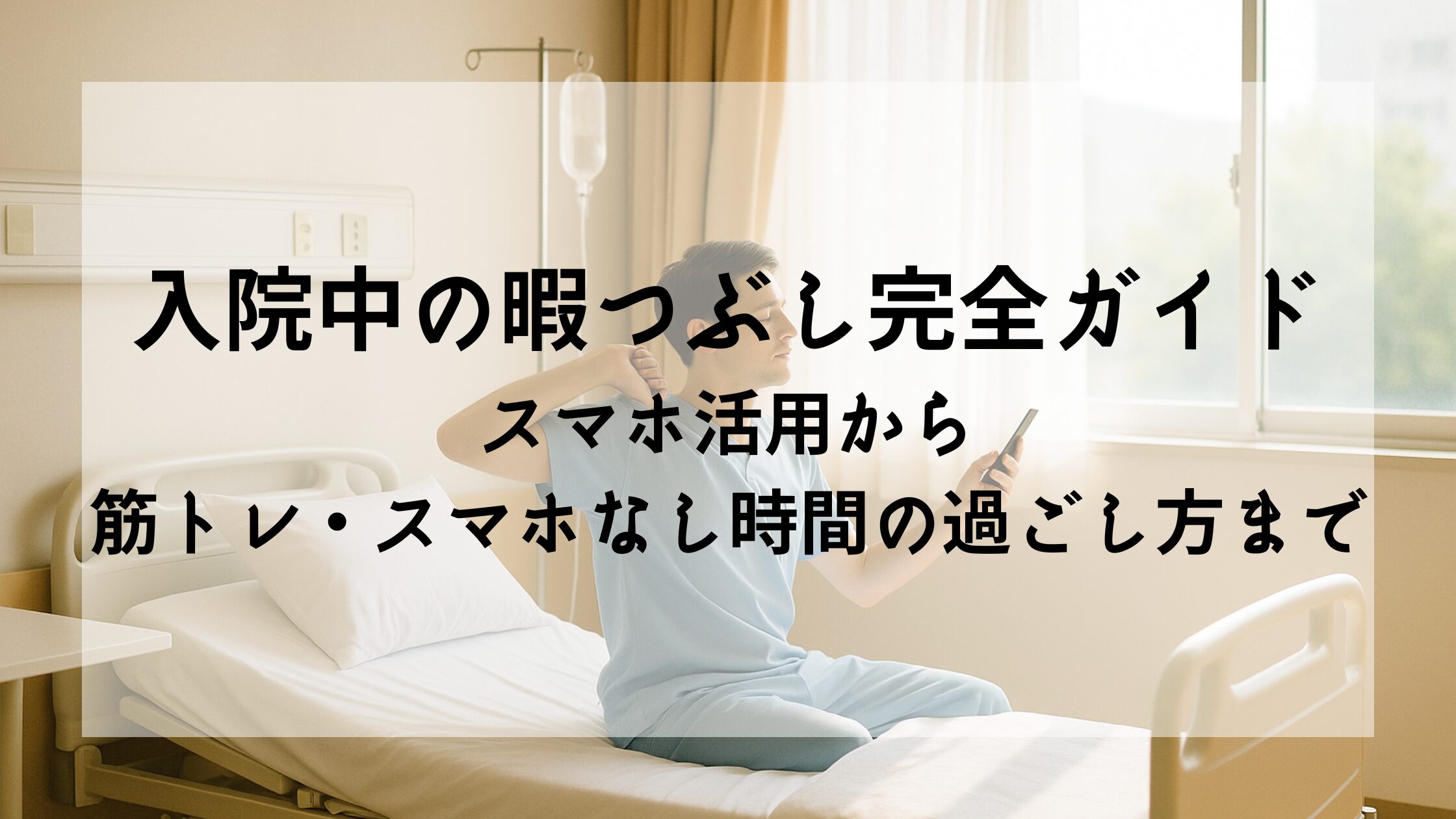 入院中の暇つぶし完全ガイド｜スマホ活用から筋トレ・スマホなし時間の過ごし方まで