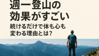 【週一登山の効果がすごい】続けるだけで体も心も変わる理由とは？