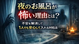 夜のお風呂が怖い理由とは？不安を解消して1人でも安心して入れる対処法